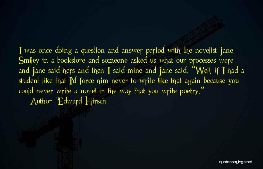 Edward Hirsch Quotes: I Was Once Doing A Question And Answer Period With The Novelist Jane Smiley In A Bookstore And Someone Asked