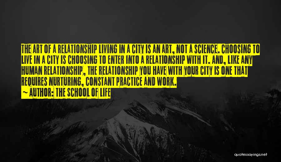 The School Of Life Quotes: The Art Of A Relationship Living In A City Is An Art, Not A Science. Choosing To Live In A