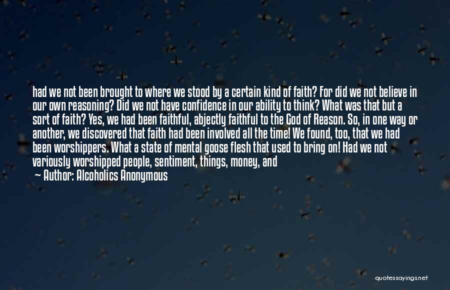 Alcoholics Anonymous Quotes: Had We Not Been Brought To Where We Stood By A Certain Kind Of Faith? For Did We Not Believe