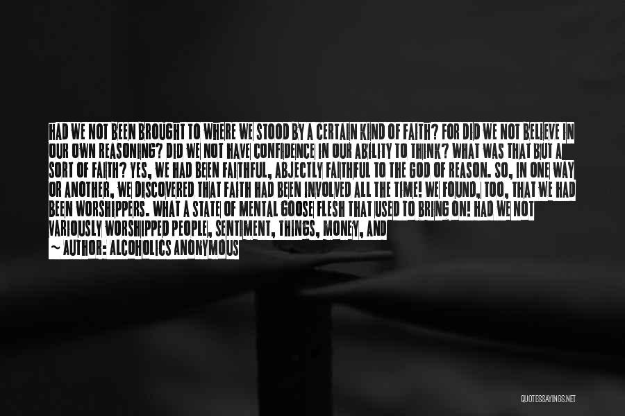 Alcoholics Anonymous Quotes: Had We Not Been Brought To Where We Stood By A Certain Kind Of Faith? For Did We Not Believe