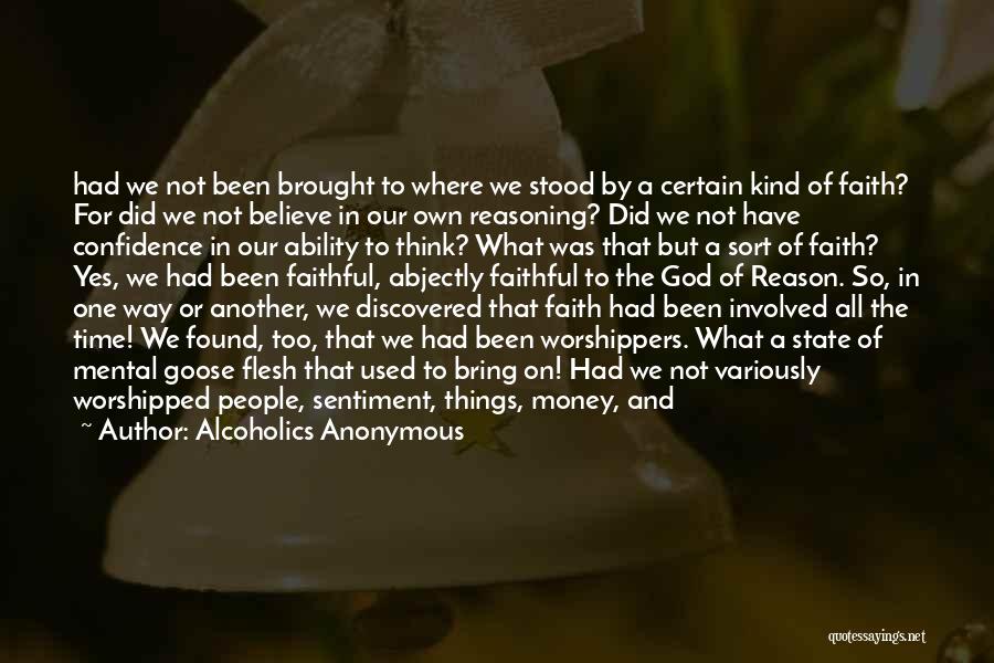 Alcoholics Anonymous Quotes: Had We Not Been Brought To Where We Stood By A Certain Kind Of Faith? For Did We Not Believe