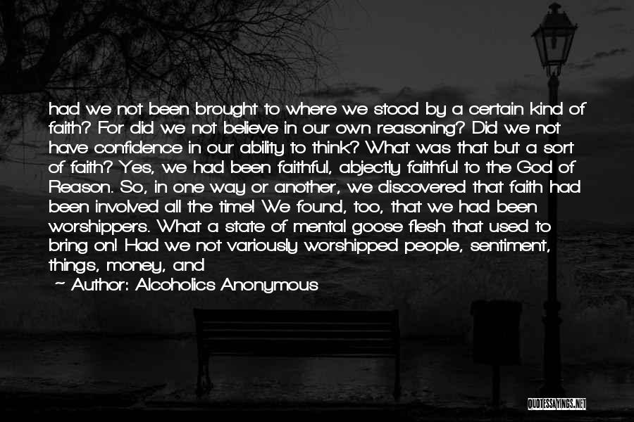 Alcoholics Anonymous Quotes: Had We Not Been Brought To Where We Stood By A Certain Kind Of Faith? For Did We Not Believe