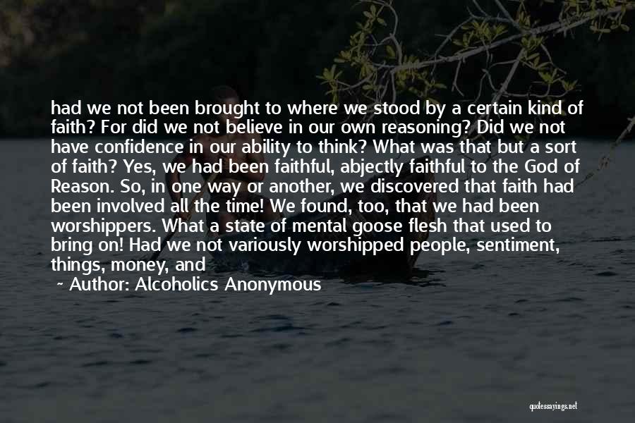 Alcoholics Anonymous Quotes: Had We Not Been Brought To Where We Stood By A Certain Kind Of Faith? For Did We Not Believe