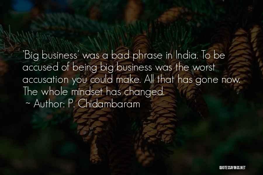 P. Chidambaram Quotes: 'big Business' Was A Bad Phrase In India. To Be Accused Of Being Big Business Was The Worst Accusation You