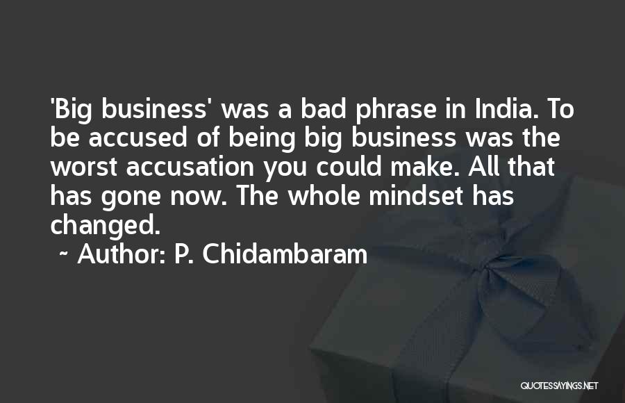 P. Chidambaram Quotes: 'big Business' Was A Bad Phrase In India. To Be Accused Of Being Big Business Was The Worst Accusation You