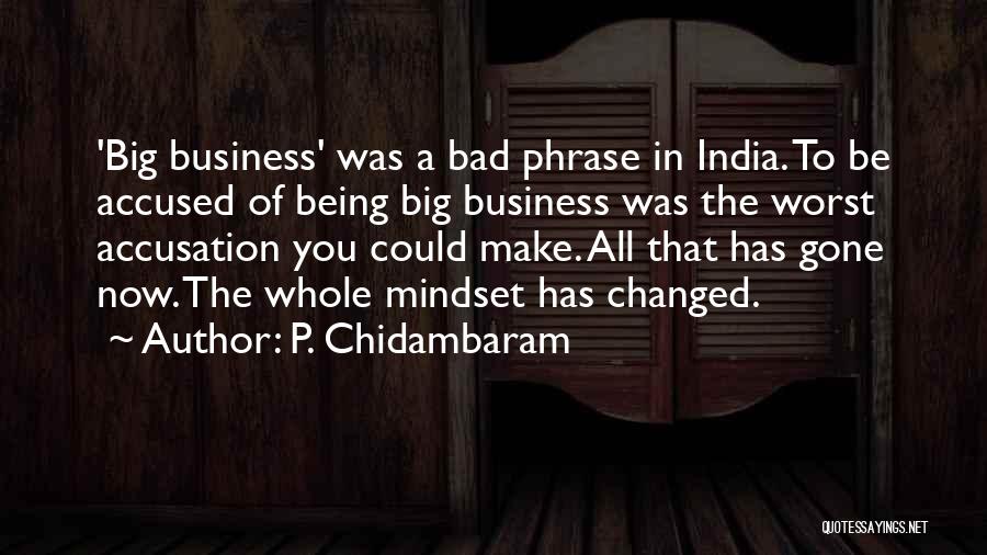 P. Chidambaram Quotes: 'big Business' Was A Bad Phrase In India. To Be Accused Of Being Big Business Was The Worst Accusation You