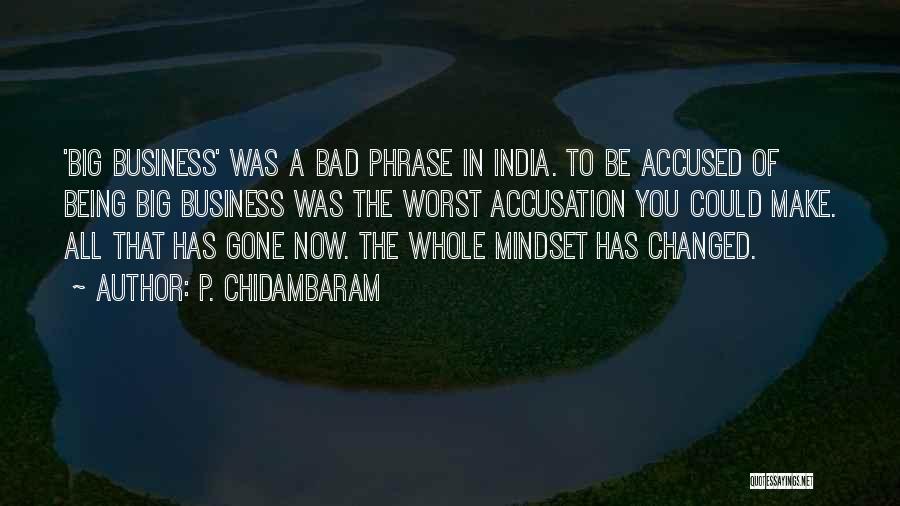 P. Chidambaram Quotes: 'big Business' Was A Bad Phrase In India. To Be Accused Of Being Big Business Was The Worst Accusation You