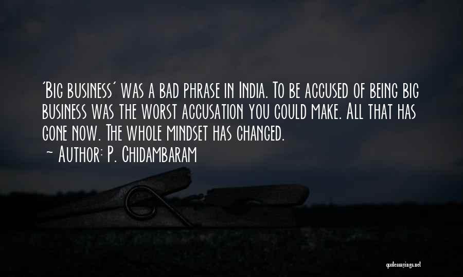 P. Chidambaram Quotes: 'big Business' Was A Bad Phrase In India. To Be Accused Of Being Big Business Was The Worst Accusation You