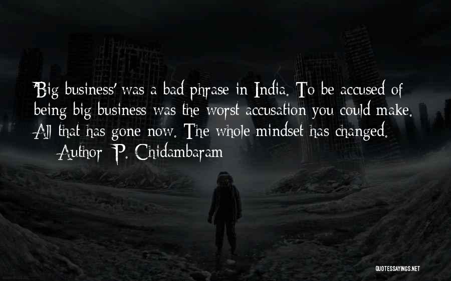 P. Chidambaram Quotes: 'big Business' Was A Bad Phrase In India. To Be Accused Of Being Big Business Was The Worst Accusation You