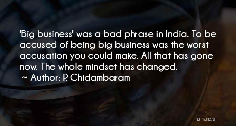 P. Chidambaram Quotes: 'big Business' Was A Bad Phrase In India. To Be Accused Of Being Big Business Was The Worst Accusation You