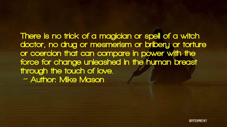 Mike Mason Quotes: There Is No Trick Of A Magician Or Spell Of A Witch Doctor, No Drug Or Mesmerism Or Bribery Or