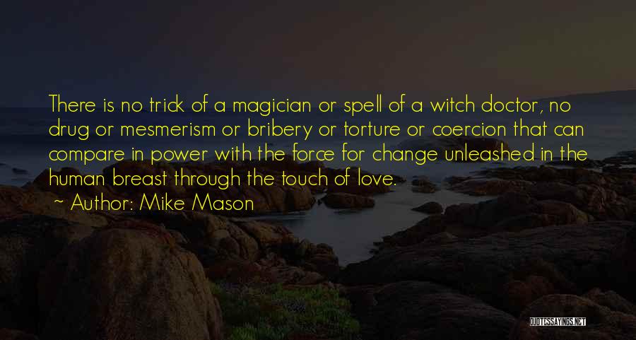 Mike Mason Quotes: There Is No Trick Of A Magician Or Spell Of A Witch Doctor, No Drug Or Mesmerism Or Bribery Or