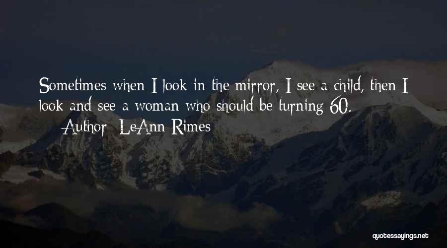 LeAnn Rimes Quotes: Sometimes When I Look In The Mirror, I See A Child, Then I Look And See A Woman Who Should