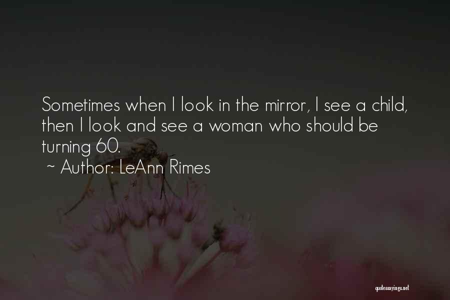 LeAnn Rimes Quotes: Sometimes When I Look In The Mirror, I See A Child, Then I Look And See A Woman Who Should