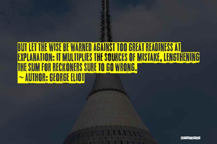 George Eliot Quotes: But Let The Wise Be Warned Against Too Great Readiness At Explanation: It Multiplies The Sources Of Mistake, Lengthening The