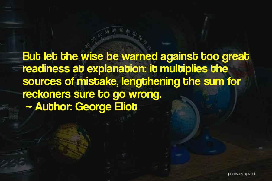 George Eliot Quotes: But Let The Wise Be Warned Against Too Great Readiness At Explanation: It Multiplies The Sources Of Mistake, Lengthening The