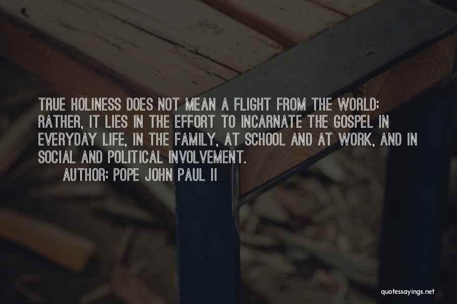 Pope John Paul II Quotes: True Holiness Does Not Mean A Flight From The World; Rather, It Lies In The Effort To Incarnate The Gospel