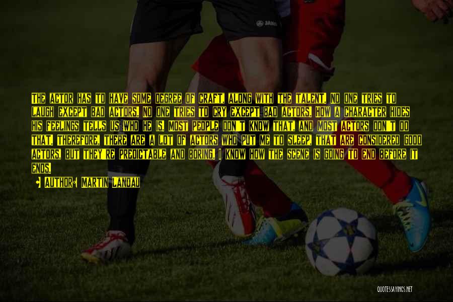 Martin Landau Quotes: The Actor Has To Have Some Degree Of Craft, Along With The Talent. No One Tries To Laugh Except Bad