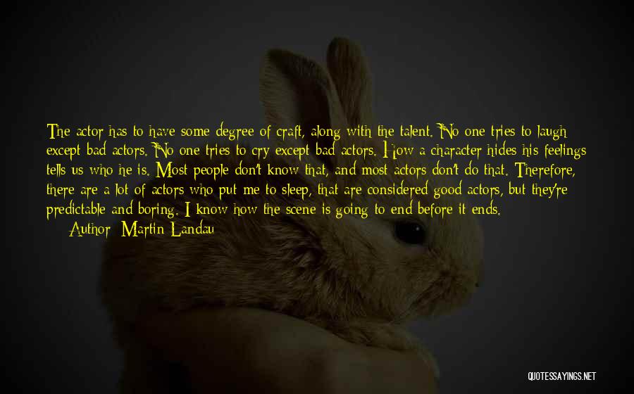 Martin Landau Quotes: The Actor Has To Have Some Degree Of Craft, Along With The Talent. No One Tries To Laugh Except Bad