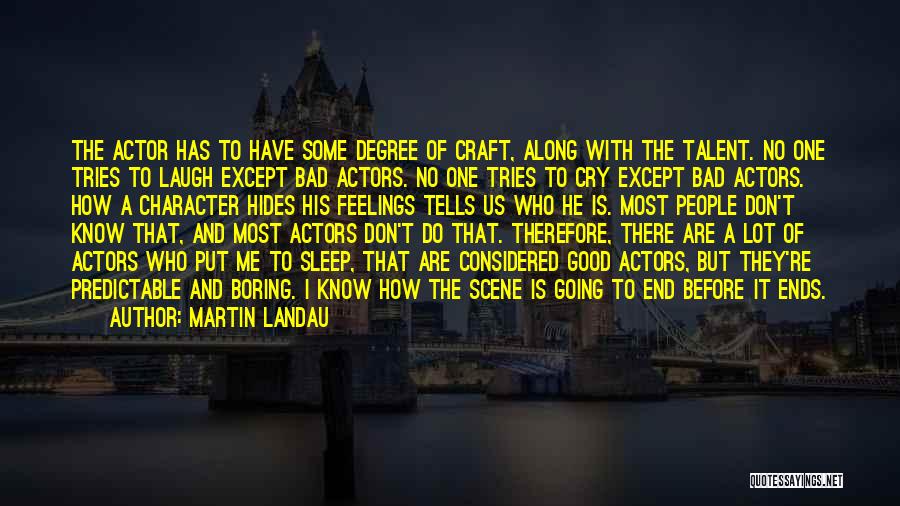 Martin Landau Quotes: The Actor Has To Have Some Degree Of Craft, Along With The Talent. No One Tries To Laugh Except Bad