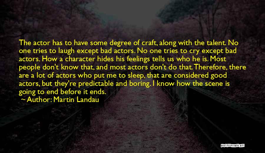 Martin Landau Quotes: The Actor Has To Have Some Degree Of Craft, Along With The Talent. No One Tries To Laugh Except Bad