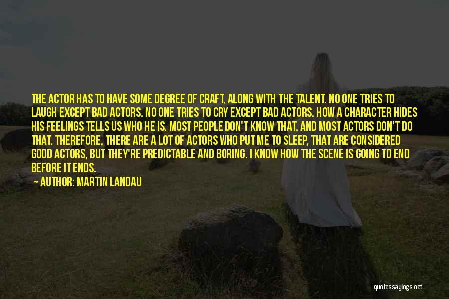 Martin Landau Quotes: The Actor Has To Have Some Degree Of Craft, Along With The Talent. No One Tries To Laugh Except Bad