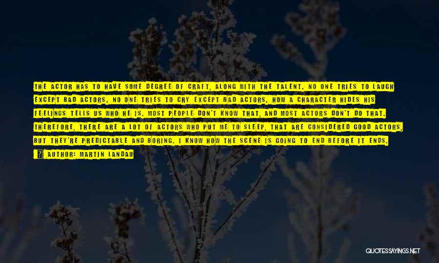 Martin Landau Quotes: The Actor Has To Have Some Degree Of Craft, Along With The Talent. No One Tries To Laugh Except Bad