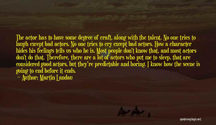 Martin Landau Quotes: The Actor Has To Have Some Degree Of Craft, Along With The Talent. No One Tries To Laugh Except Bad