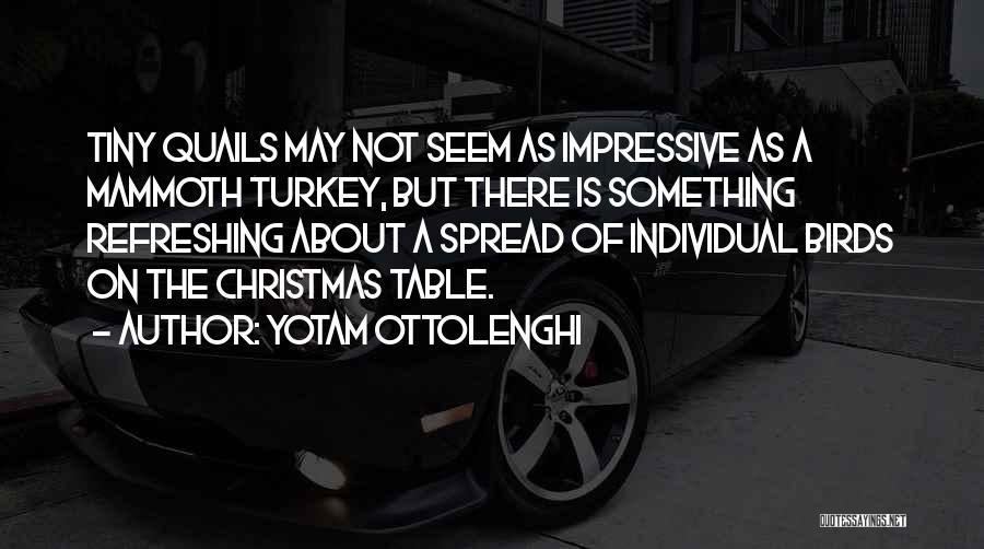 Yotam Ottolenghi Quotes: Tiny Quails May Not Seem As Impressive As A Mammoth Turkey, But There Is Something Refreshing About A Spread Of