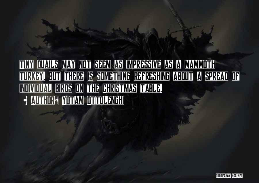 Yotam Ottolenghi Quotes: Tiny Quails May Not Seem As Impressive As A Mammoth Turkey, But There Is Something Refreshing About A Spread Of
