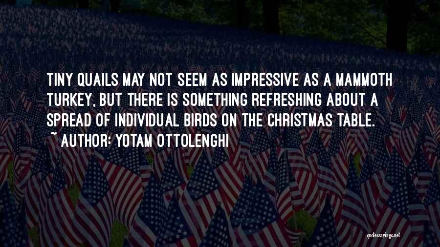 Yotam Ottolenghi Quotes: Tiny Quails May Not Seem As Impressive As A Mammoth Turkey, But There Is Something Refreshing About A Spread Of
