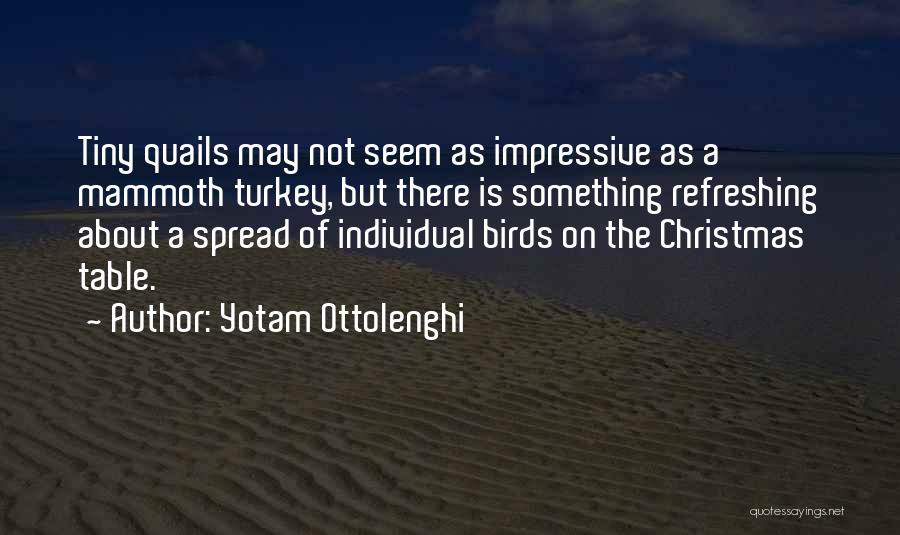 Yotam Ottolenghi Quotes: Tiny Quails May Not Seem As Impressive As A Mammoth Turkey, But There Is Something Refreshing About A Spread Of