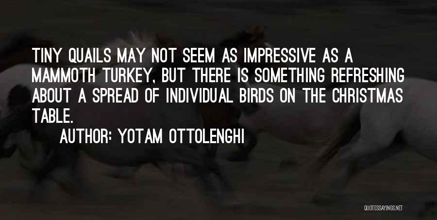 Yotam Ottolenghi Quotes: Tiny Quails May Not Seem As Impressive As A Mammoth Turkey, But There Is Something Refreshing About A Spread Of