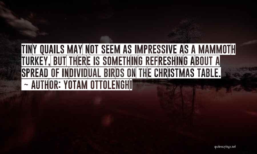 Yotam Ottolenghi Quotes: Tiny Quails May Not Seem As Impressive As A Mammoth Turkey, But There Is Something Refreshing About A Spread Of