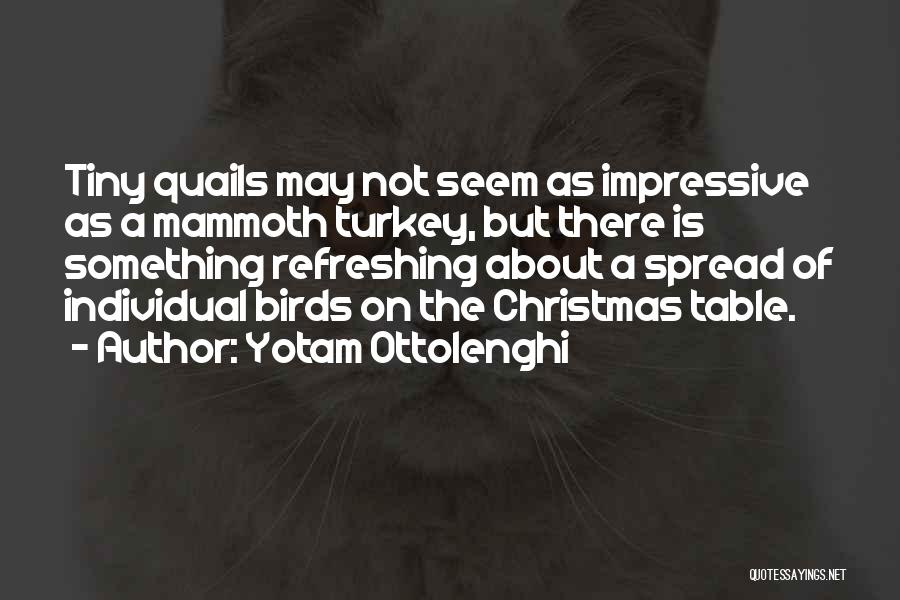 Yotam Ottolenghi Quotes: Tiny Quails May Not Seem As Impressive As A Mammoth Turkey, But There Is Something Refreshing About A Spread Of