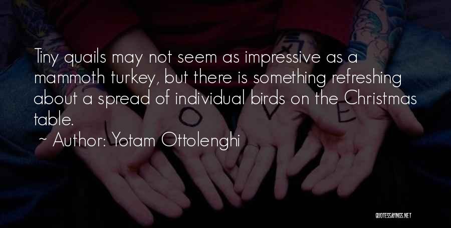 Yotam Ottolenghi Quotes: Tiny Quails May Not Seem As Impressive As A Mammoth Turkey, But There Is Something Refreshing About A Spread Of