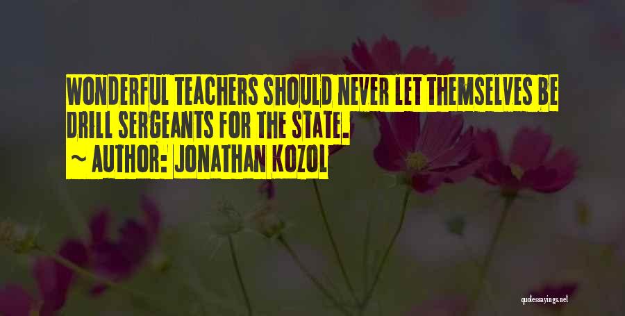 Jonathan Kozol Quotes: Wonderful Teachers Should Never Let Themselves Be Drill Sergeants For The State.