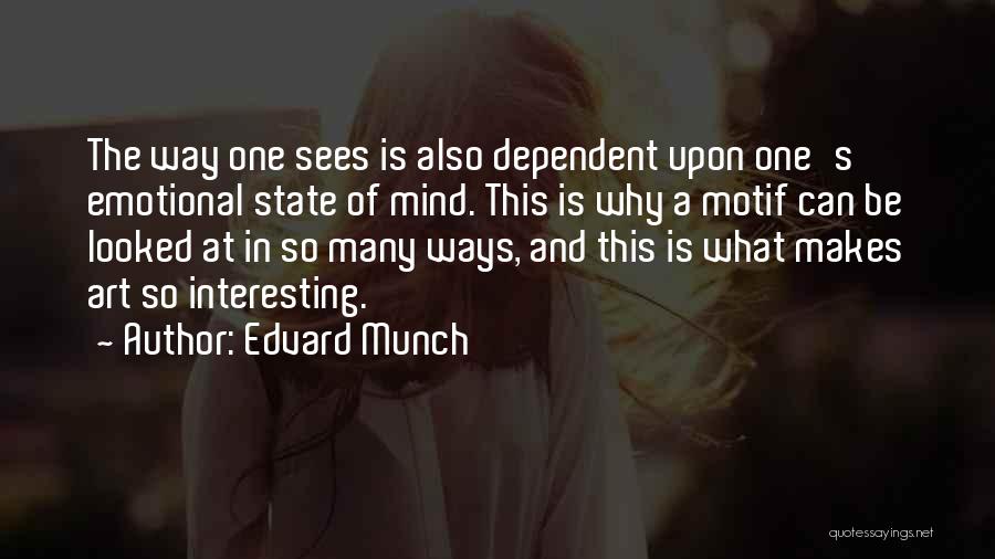Edvard Munch Quotes: The Way One Sees Is Also Dependent Upon One's Emotional State Of Mind. This Is Why A Motif Can Be