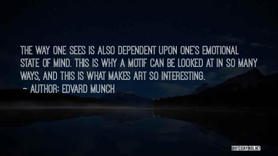 Edvard Munch Quotes: The Way One Sees Is Also Dependent Upon One's Emotional State Of Mind. This Is Why A Motif Can Be