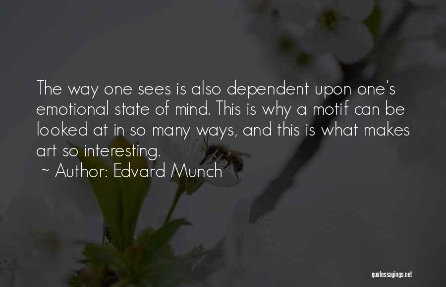 Edvard Munch Quotes: The Way One Sees Is Also Dependent Upon One's Emotional State Of Mind. This Is Why A Motif Can Be