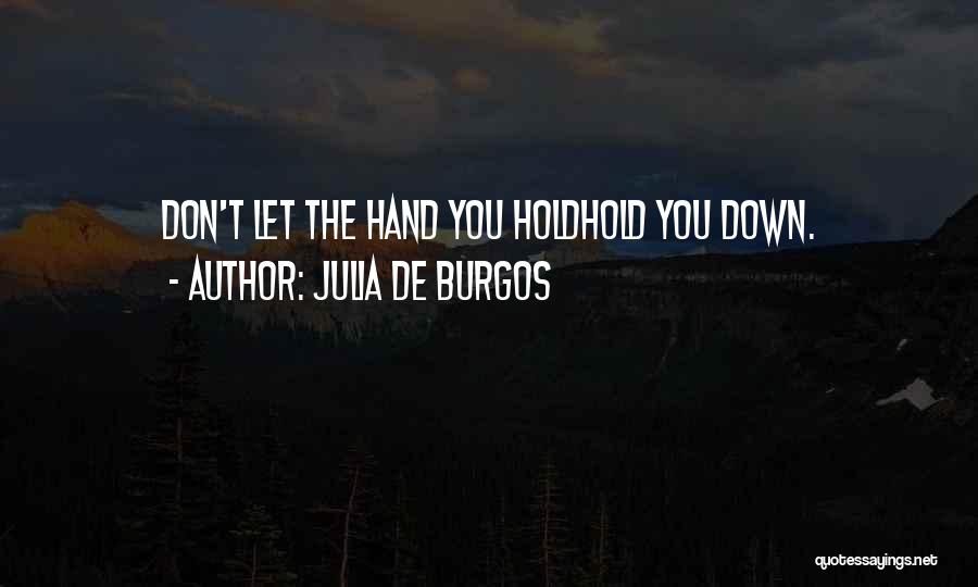 Julia De Burgos Quotes: Don't Let The Hand You Holdhold You Down.