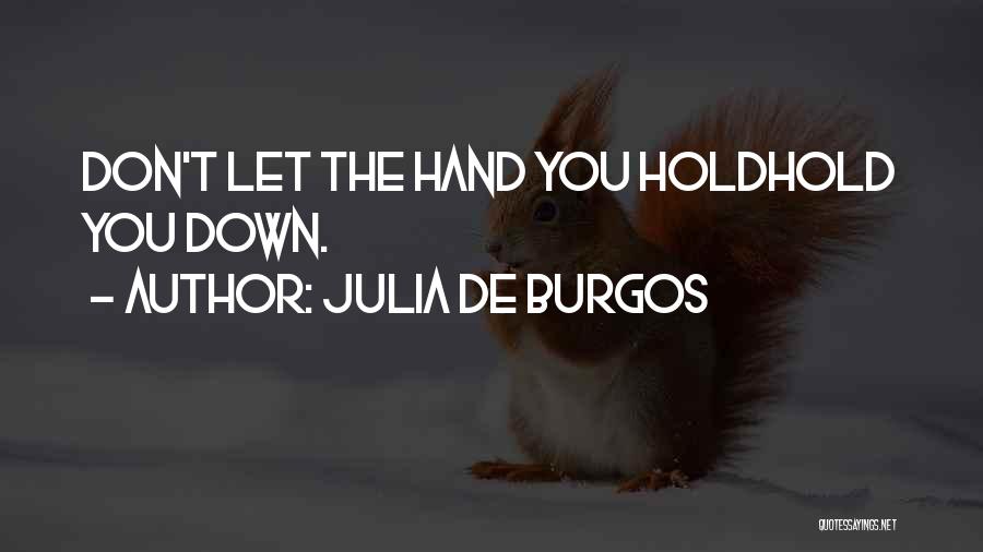 Julia De Burgos Quotes: Don't Let The Hand You Holdhold You Down.