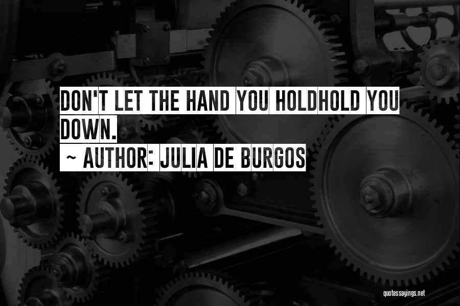 Julia De Burgos Quotes: Don't Let The Hand You Holdhold You Down.