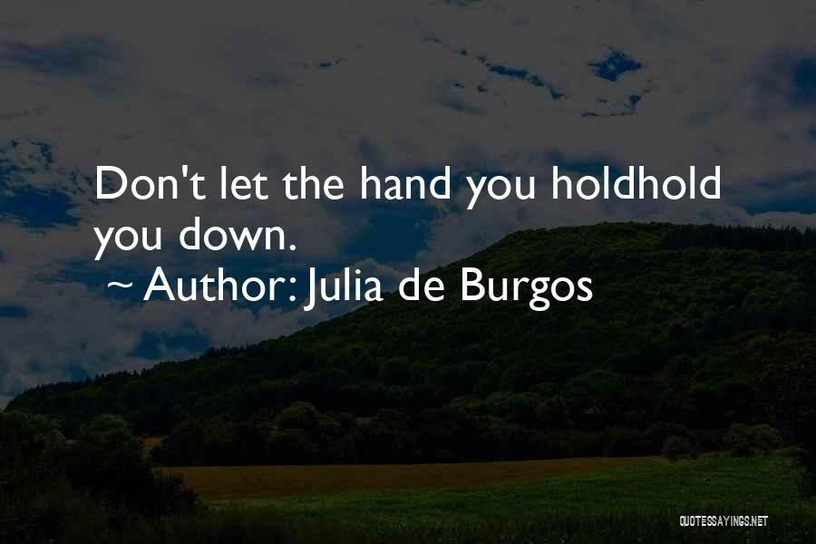 Julia De Burgos Quotes: Don't Let The Hand You Holdhold You Down.