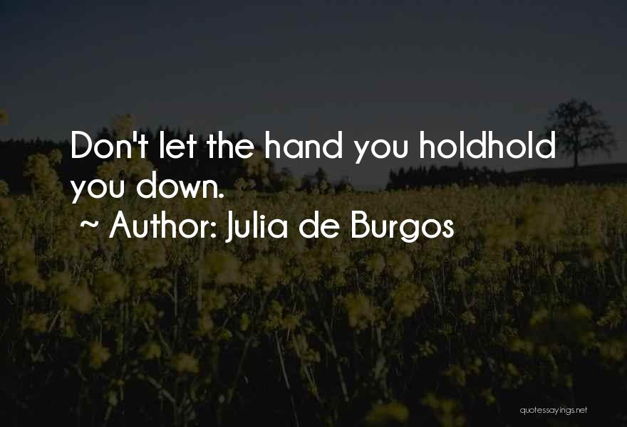 Julia De Burgos Quotes: Don't Let The Hand You Holdhold You Down.