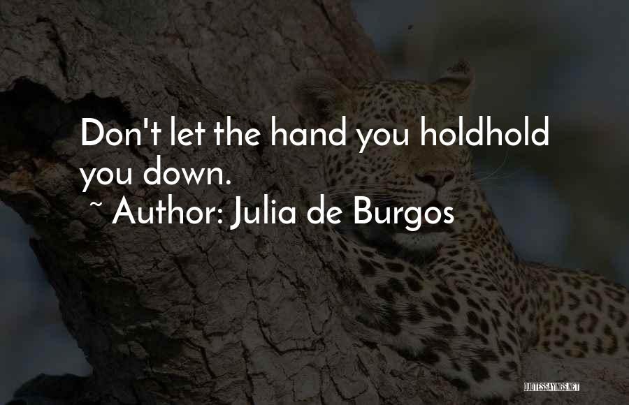 Julia De Burgos Quotes: Don't Let The Hand You Holdhold You Down.