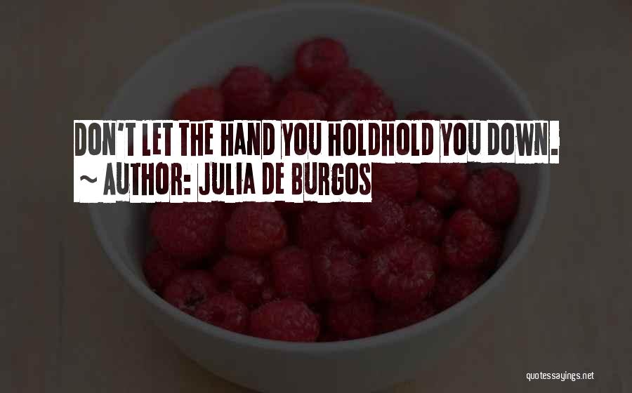 Julia De Burgos Quotes: Don't Let The Hand You Holdhold You Down.