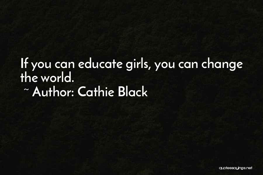 Cathie Black Quotes: If You Can Educate Girls, You Can Change The World.