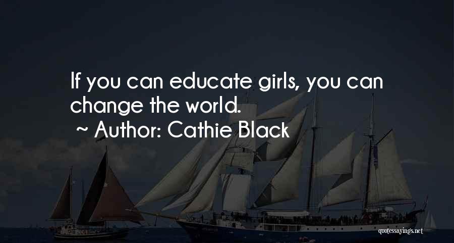 Cathie Black Quotes: If You Can Educate Girls, You Can Change The World.