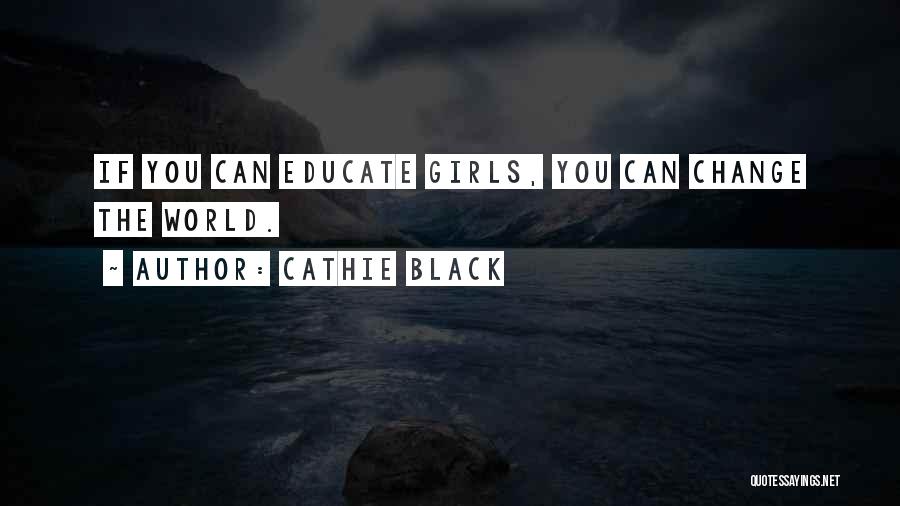 Cathie Black Quotes: If You Can Educate Girls, You Can Change The World.